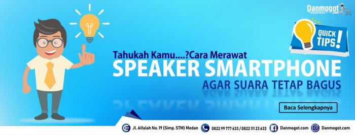 Tips Merawat Speaker Pada Smartphone Android Agar Suara Tetap Bagus